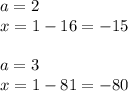 a = 2 \\ x = 1 - 16 = - 15 \\ \\ a = 3 \\ x = 1 - 81 = - 80