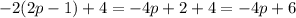 - 2(2p - 1) + 4 = - 4p + 2 + 4 = - 4p + 6