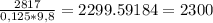 \frac{2817}{0,125 * 9,8} = 2299.59184 = 2300