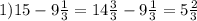 1)15 - 9 \frac{1}{3} = 14 \frac{3}{3} - 9 \frac{1}{3 } = 5 \frac{2}{3}