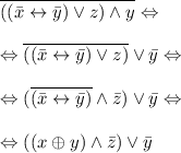 \overline{((\bar x \leftrightarrow \bar y) \vee z) \wedge y} \Leftrightarrow \\\\ \Leftrightarrow \overline{((\bar x \leftrightarrow \bar y) \vee z)} \vee \bar y \Leftrightarrow \\\\ \Leftrightarrow (\overline{(\bar x \leftrightarrow \bar y)} \wedge \bar z)} \vee \bar y \Leftrightarrow \\\\ \Leftrightarrow (( x \mathbin{\oplus} y) \wedge \bar z)} \vee \bar y