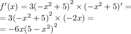 f'(x) = 3 {( - {x}^{2} + 5)}^{2} \times ( - {x}^{2} + 5)' = \\ = 3 {( - {x}^{2} + 5)}^{2} \times ( - 2x) = \\ = - 6x {(5 - {x}^{2} )}^{2}