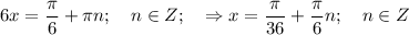 \displaystyle 6x= \frac{\pi }{6} +\pi n; \quad n\in Z; \quad \Rightarrow x= \frac{\pi }{36}+\frac{\pi }{6} n; \quad n\in Z