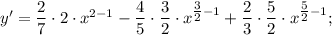 y'=\dfrac{2}{7} \cdot 2 \cdot x^{2-1}-\dfrac{4}{5} \cdot \dfrac{3}{2} \cdot x^{\tfrac{3}{2}-1}+\dfrac{2}{3} \cdot \dfrac{5}{2} \cdot x^{\tfrac{5}{2}-1};