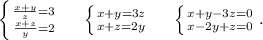 \left \{ {{\frac{x+y}{z}=3 } \atop {\frac{x+z}{y}=2}} \right.\ \ \ \ \left \{ {{x+y=3z} \atop {x+z=2y}} \right. \ \ \ \ \left \{ {{x+y-3z=0} \atop {x-2y+z=0}} \right. .