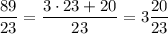 \dfrac{89}{23} = \dfrac{3\cdot23+20}{23} = 3\dfrac{20}{23}