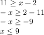 11\geq x+2\\-x \geq 2-11\\-x\geq -9\\x\leq 9