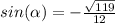 sin (\alpha )=-\frac{\sqrt{119}}{12} \\