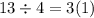 13 \div 4 = 3(1)