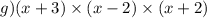 g)(x + 3) \times (x - 2) \times (x + 2)