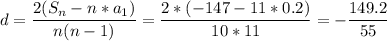 \displaystyle d=\frac{2(S_n-n*a_1)}{n(n-1)} =\frac{2*(-147-11*0.2)}{10*11} =-\frac{149.2}{55}