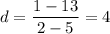 \displaystyle d=\frac{1-13}{2-5} =4