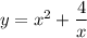 y = x^2 + \dfrac{4}{x}