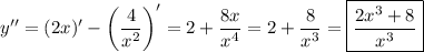 y'' = (2x)' - \left(\dfrac{4}{x^2}\right)' = 2 + \dfrac{8x}{x^4} = 2 + \dfrac{8}{x^3} = \boxed{\dfrac{2x^3 + 8}{x^3}}