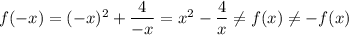 f(-x) = (-x)^2 + \dfrac{4}{-x} = x^2 - \dfrac{4}{x} \neq f(x) \neq -f(x)