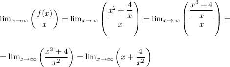 \lim_{x \to \infty} \left(\dfrac{f(x)}{x}\right) = \lim_{x \to \infty} \left(\dfrac{x^2 + \dfrac{4}{x}}{x}\right) = \lim_{x \to \infty} \left(\dfrac{\dfrac{x^3 + 4}{x}}{x}\right) =\\\\\\= \lim_{x \to \infty}\left(\dfrac{x^3+4}{x^2}\right) = \lim_{x \to \infty}\left(x + \dfrac{4}{x^2}\right)