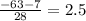 \frac{-63-7}{28} =2.5