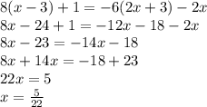 8(x-3)+1=-6(2x+3)-2x\\8x-24+1=-12x-18-2x\\8x-23=-14x-18\\8x+14x=-18+23\\22x=5\\x=\frac{5}{22}