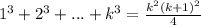 1^3+2^3+...+k^3=\frac{k^2(k+1)^2}{4}