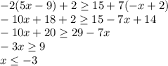 -2(5x-9)+2\geq 15+7(-x+2)\\-10x+18+2\geq 15-7x+14\\-10x+20\geq 29-7x\\-3x\geq 9\\x\leq -3