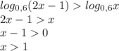 log_{0,6} (2x-1) log_{0,6} x\\2x-1 x\\x-10\\x1\\