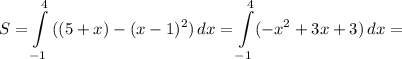 \displaystyle S=\int\limits^4_{-1} {((5+x)-(x-1)^2)} \, dx =\int\limits^4_{-1} (-x^2+3x+3) \, dx =