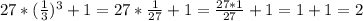 27*(\frac{1}{3})^3+1=27*\frac{1}{27}+1=\frac{27*1}{27}+1=1+1=2