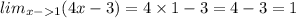 lim_{x - 1}(4x - 3) = 4 \times 1 - 3 = 4 - 3 = 1