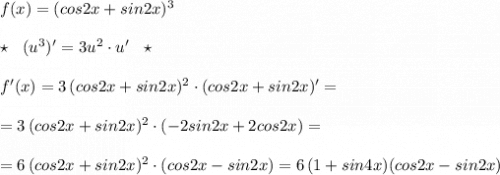 f(x)=(cos2x+sin2x)^3\\\\\star \ \ (u^3)'=3u^2\cdot u'\ \ \star \\\\f'(x)=3\, (cos2x+sin2x)^2\cdot (cos2x+sin2x)'=\\\\=3\, (cos2x+sin2x)^2\cdot (-2sin2x+2cos2x)=\\\\=6\, (cos2x+sin2x)^2\cdot (cos2x-sin2x)=6\, (1+sin4x)(cos2x-sin2x)