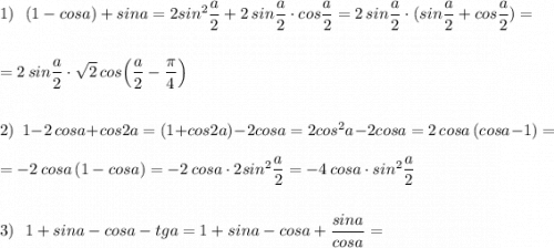 1)\ \ (1-cosa)+sina=2sin^2\dfrac{a}{2}+2\, sin\dfrac{a}{2}\cdot cos\dfrac{a}{2}=2\, sin\dfrac{a}{2}\cdot (sin\dfrac{a}{2}+cos\dfrac{a}{2})=\\\\\\=2\, sin\dfrac{a}{2}\cdot \sqrt2\, cos\Big(\dfrac{a}{2}-\dfrac{\pi}{4}\Big)\\\\\\2)\ \ 1-2\, cosa+cos2a=(1+cos2a)-2cosa=2cos^2a-2cosa=2\, cosa\, (cosa-1)=\\\\=-2\, cosa\, (1-cosa)=-2\, cosa\cdot 2sin^2\dfrac{a}{2}=-4\, cosa\cdot sin^2\2\dfrac{a}{2}\\\\\\3)\ \ 1+sina-cosa-tga=1+sina-cosa+\dfrac{sina}{cosa}=