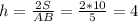 h= \frac{2S}{AB} =\frac{2*10}{5}= 4