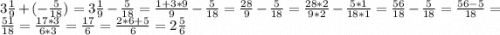 3\frac{1}{9}+(-\frac{5}{18})=3\frac{1}{9}-\frac{5}{18}=\frac{1+3*9}{9}-\frac{5}{18}=\frac{28}{9}-\frac{5}{18}=\frac{28*2}{9*2}-\frac{5*1}{18*1}=\frac{56}{18}-\frac{5}{18}=\frac{56-5}{18}=\frac{51}{18}=\frac{17*3}{6*3}=\frac{17}{6}=\frac{2*6+5}{6}=2\frac{5}{6}