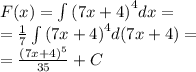 F(x) = \int\limits {(7x + 4)}^{4} dx = \\ = \frac{1}{7} \int\limits {(7x + 4)}^{4} d(7x + 4) = \\ = \frac{ {(7x + 4)}^{5} }{35} + C