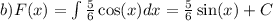 b)F(x) = \int\limits \frac{5}{6} \cos(x)dx = \frac{5}{6} \sin(x) + C \\