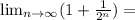 \lim_{n \to \infty} (1+\frac{1}{2^{n} } ) =