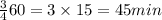 \frac{3}{4} 60 = 3 \times 15 = 45min