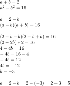 a+b=2\\a^2-b^2=16\\\\a=2-b\\(a-b)(a+b)=16\\\\(2-b-b)(2-b+b)=16\\(2-2b)*2=16\\4-4b=16\\-4b=16-4\\-4b=12\\4b=-12\\b=-3\\\\a=2-b=2-(-3)=2+3=5\\