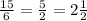 \frac{15}{6} = \frac{5}{2} =2 \frac{1}{2}