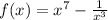 f(x) = x {}^{7} - \frac{1}{x {}^{3} }