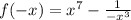 f( - x) = x {}^{7} - \frac{1}{ - x {}^{3} }