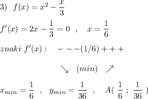 3)\ \ f(x)=x^2-\dfrac{x}{3}\\\\f'(x)=2x-\dfrac{1}{3}=0\ \ ,\ \ \ x=\dfrac{1}{6}\\\\znaki\ f'(x):\ \ \ ---(1/6)+++\\\\{}\qquad \qquad \qquad \ \ \ \searrow \ \ (min)\ \ \nearrow\\\\x_{min}=\dfrac{1}{6} \ \ ,\ \ y_{min}=\dfrac{1}{36}\ \ ,\ \ \ A(\ \dfrac{1}{6}\ ;\ \dfrac{1}{36}\ )