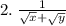 2. \: \frac{1}{ \sqrt{x} + \sqrt{y} }