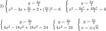 \displaystyle\\2)\left \{ {{y=\frac{3x}{2} } \atop {x^2-3x*\frac{3x}{2}}+2*(\frac{3x}{2})^2=6} \right.\ \ \left \{ {{y=\frac{3x}{2} } \atop {x^2-\frac{9x^2}2}+\frac{18x^2}{4}=6 }} \right.\\\\\\\left \{ {{y=\frac{3x}{2} } \atop {4x^2-18x^2+18x^2=24 }} \right. \ \ \left \{ {{y=\frac{3x}{2} } \atop {4x^2=24 }} \right.\ \ \left \{ {{y=\frac{3x}{2} } \atop {x=\pm\sqrt{6} }} \right. \\\\