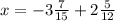 x=-3\frac{7}{15} +2\frac{5}{12}