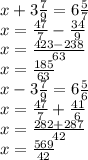 x + 3 \frac{7}{9} = 6 \frac{5}{7} \\ x = \frac{47}{7} - \frac{34}{9} \\ x = \frac{423 - 238}{63} \\ x = \frac{185}{63} \\ x - 3 \frac{7}{9} = 6 \frac{5}{6} \\ x = \frac{47}{7} + \frac{41}{6} \\ x = \frac{282 + 287}{42} \\ x = \frac{569}{42}