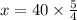 \\ x = 40 \times \frac{5}{4}