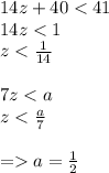 14z + 40 < 41 \\ 14 z < 1 \\ z < \frac{1}{14} \\ \\ 7z < a \\ z < \frac{a}{7} \\ \\ = a = \frac{1}{2}