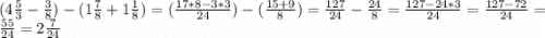 (4\frac{5}{3}-\frac{3}{8} ) - (1\frac{7}{8}+1\frac{1}{8} ) = (\frac{17*8-3*3}{24} )-(\frac{15+9}{8} ) = \frac{127}{24} - \frac{24}{8} = \frac{127-24*3}{24} = \frac{127-72}{24} = \frac{55}{24} = 2\frac{7}{24}