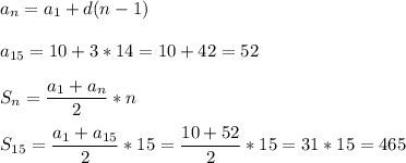 a_n=a_1+d(n-1)\\\\a_{15}=10+3*14=10+42=52\\\\S_n=\dfrac{a_1+a_n}{2} *n\\\\S_{15}=\dfrac{a_1+a_{15}}{2} *15=\dfrac{10+52}{2}*15=31*15=465\\\\