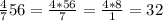 \frac{4}{7} 56=\frac{4*56}{7} =\frac{4*8}{1} =32